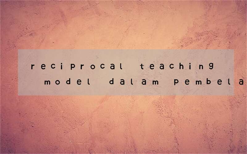 reciprocal teaching model dalam pembelajaran bahasa inggris